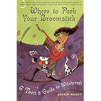Where to Park Your Broomstick: A Teen's Guide to Witchcraft Where to Park Your Broomstick: A Teen's Guide to Witchcraft Paperback Kindle Mass Market Paperback