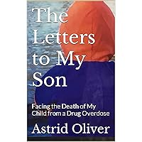 The Letters to My Son: Facing the Death of My Child from a Drug Overdose