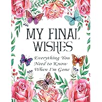 My Final Wishes Planner: Everything You Need to Know When I'm Gone | End of Life Planner, Checklist & Organizer | A Detailed Information About My Accounts, Belongings & Wishes My Final Wishes Planner: Everything You Need to Know When I'm Gone | End of Life Planner, Checklist & Organizer | A Detailed Information About My Accounts, Belongings & Wishes Paperback Hardcover