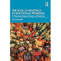 The Role of Bioethics in Emotional Problems: A Phenomenological Analysis of Intentions The Role of Bioethics in Emotional Problems: A Phenomenological Analysis of Intentions Kindle Hardcover Paperback
