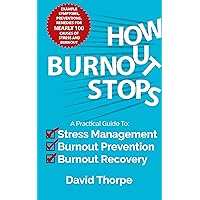 How Burnout Stops: A Practical Guide to Stress Management, Burnout Prevention and Burnout Recovery How Burnout Stops: A Practical Guide to Stress Management, Burnout Prevention and Burnout Recovery Kindle Paperback