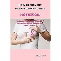 How to Prevent Breast Cancer using Notum Oil: Unlocking the Benefits of Notum Oil: A Step-by-Step Guide to Reducing Your Breast Cancer Risk