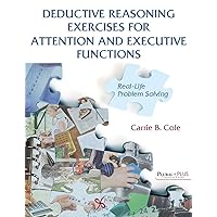 Deductive Reasoning Exercises for Attention and Executive Functions: Real-Life Problem Solving Deductive Reasoning Exercises for Attention and Executive Functions: Real-Life Problem Solving Paperback