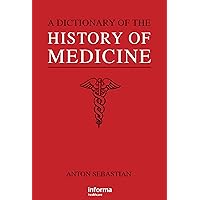 A Dictionary of the History of Medicine A Dictionary of the History of Medicine Kindle Paperback Hardcover