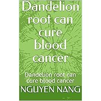 Dandelion root can cure blood cancer: Dandelion root can cure blood cancer