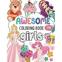 Awesome Coloring Book For Girls: 50 Illustrations of Mermaids, Princesses, Fairies, Unicorns, Flowers, Cupcakes and Cute Things for Girls Ages 3 and Up