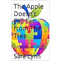 The Apple Doesn't Fall Far from The Tree: An Autism Story The Apple Doesn't Fall Far from The Tree: An Autism Story Kindle Paperback