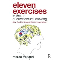 Eleven Exercises in the Art of Architectural Drawing: Slow Food for the Architect's Imagination Eleven Exercises in the Art of Architectural Drawing: Slow Food for the Architect's Imagination Paperback Kindle Hardcover