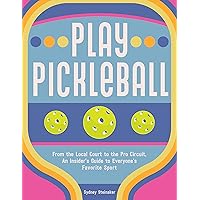 Play Pickleball: From the Local Court to the Pro Circuit, An Insider's Guide to Everyone's Favorite Sport Play Pickleball: From the Local Court to the Pro Circuit, An Insider's Guide to Everyone's Favorite Sport Hardcover Kindle