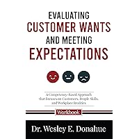 Evaluating Customer Wants and Meeting Expectations : A Competency-Based Approach that Focuses on the Customer, People Skills, and Workplace Realities (Competency-Based ... for Structured Learning Book 3051) Evaluating Customer Wants and Meeting Expectations : A Competency-Based Approach that Focuses on the Customer, People Skills, and Workplace Realities (Competency-Based ... for Structured Learning Book 3051) Kindle Hardcover Paperback