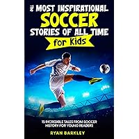 The Most Inspirational Soccer Stories of All Time for Kids: 15 Incredible Tales From Soccer History for Young Readers