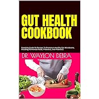 GUT HEALTH COOKBOOK: Complete Guide On Recipes To Promote A Healthy Gut Microbiome, Including Fermented Foods, Prebiotics, And Probiotics GUT HEALTH COOKBOOK: Complete Guide On Recipes To Promote A Healthy Gut Microbiome, Including Fermented Foods, Prebiotics, And Probiotics Kindle Paperback