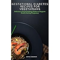 Gestational diabetes recipes for vegetarians: Delicious and Nourishing Dishes to Support Health during Pregnancy Gestational diabetes recipes for vegetarians: Delicious and Nourishing Dishes to Support Health during Pregnancy Kindle Paperback