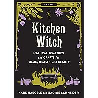 Kitchen Witch: Natural Remedies and Crafts for Home, Health, and Beauty (Good Life) Kitchen Witch: Natural Remedies and Crafts for Home, Health, and Beauty (Good Life) Hardcover