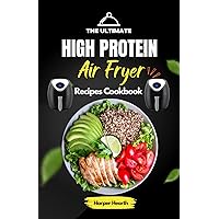 The Ultimate High Protein Air Fryer Recipes Cookbook: New Delicious Ideas with Healthy Beautiful Images for Every Meal The Ultimate High Protein Air Fryer Recipes Cookbook: New Delicious Ideas with Healthy Beautiful Images for Every Meal Kindle Paperback