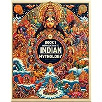 Introduction to Indian Mythology: Discover the Ancient Tales, Deities, and Cosmic Wonders of India's Mythical Universe (Chronicles of Indian Mythology Book 1)