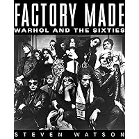 Factory Made: Warhol and the Sixties Factory Made: Warhol and the Sixties Hardcover