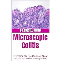Microscopic Colitis : Everything You Need To Know About Microscopic Colitis Starting To End Microscopic Colitis : Everything You Need To Know About Microscopic Colitis Starting To End Kindle Paperback