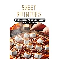 Sweet Potatoes: Delicious and Nutritious Recipes for Every Meal Sweet Potatoes: Delicious and Nutritious Recipes for Every Meal Kindle Paperback