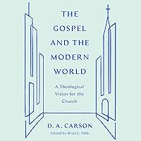The Gospel and the Modern World: A Theological Vision for the Church The Gospel and the Modern World: A Theological Vision for the Church Paperback Audible Audiobook Kindle