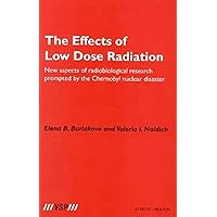 The Effects of Low Dose Radiation: New aspects of radiobiological research prompted by the Chernobyl nuclear disaster The Effects of Low Dose Radiation: New aspects of radiobiological research prompted by the Chernobyl nuclear disaster Kindle Hardcover