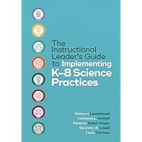The Instructional Leader’s Guide to Implementing K-8 Science Practices