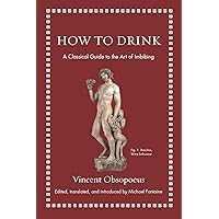 How to Drink: A Classical Guide to the Art of Imbibing (Ancient Wisdom for Modern Readers) How to Drink: A Classical Guide to the Art of Imbibing (Ancient Wisdom for Modern Readers) Hardcover Kindle Audible Audiobook