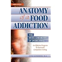 Anatomy of a Food Addiction: The Brain Chemistry of Overeating: An Effective Program to Overcome Compulsive Eating (3rd Edition) Anatomy of a Food Addiction: The Brain Chemistry of Overeating: An Effective Program to Overcome Compulsive Eating (3rd Edition) Paperback Kindle