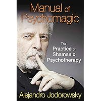 Manual of Psychomagic: The Practice of Shamanic Psychotherapy Manual of Psychomagic: The Practice of Shamanic Psychotherapy Paperback Kindle