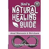 Jini's Natural Healing Guide: Anal Stenosis and Strictures Jini's Natural Healing Guide: Anal Stenosis and Strictures Paperback Kindle