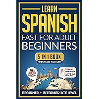 Learn Spanish Fast for Adult Beginners: 5-in-1 Workbook: Master Intermediate Spanish: 15-Minute Daily Lessons with Simple Exercises & Short Stories, and Essential Vocabulary (Easy Spanish) Learn Spanish Fast for Adult Beginners: 5-in-1 Workbook: Master Intermediate Spanish: 15-Minute Daily Lessons with Simple Exercises & Short Stories, and Essential Vocabulary (Easy Spanish) Paperback Kindle Hardcover