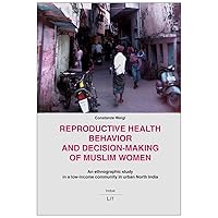 Reproductive Health Behavior and Decision-Making of Muslim Women: An ethnographic study in a low-income community in urban North India (15) (Indus. Ethnologische Sudasien-Studien)