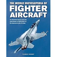 The World Encyclopedia of Fighter Aircraft: An Illustrated History from the Early Planes of World War I to the Supersonic Jets of Today The World Encyclopedia of Fighter Aircraft: An Illustrated History from the Early Planes of World War I to the Supersonic Jets of Today Hardcover