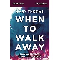 When to Walk Away Bible Study Guide: Finding Freedom from Toxic People When to Walk Away Bible Study Guide: Finding Freedom from Toxic People Paperback Kindle
