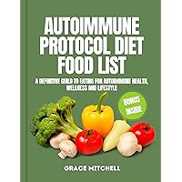 The Autoimmune Protocol food list: A Definitive Guide to Eating for Autoimmune Health and Healthy Immune system The Autoimmune Protocol food list: A Definitive Guide to Eating for Autoimmune Health and Healthy Immune system Kindle Paperback