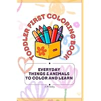 Toddler first coloring book: Everyday things & animals to color and learn