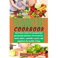 The Pregnancy Diet Cookbook: Real food recipes for prenatal and postpartum nutrition with breakfast, lunch, dinner, smoothie, snacks, and appetizers for healthy living. The Pregnancy Diet Cookbook: Real food recipes for prenatal and postpartum nutrition with breakfast, lunch, dinner, smoothie, snacks, and appetizers for healthy living. Kindle Hardcover Paperback