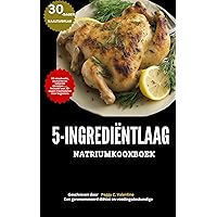KOOKBOEK MET 5 INGREDIËNTEN LAAG NATRIUM: 40 smaakvolle, zoutarme en vetarme recepten…… Inclusief een 30-dagen maaltijdplan voor beginners (Nutritious Everyday Cooking) (Dutch Edition) KOOKBOEK MET 5 INGREDIËNTEN LAAG NATRIUM: 40 smaakvolle, zoutarme en vetarme recepten…… Inclusief een 30-dagen maaltijdplan voor beginners (Nutritious Everyday Cooking) (Dutch Edition) Kindle Paperback