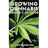 GROWING CANNABIS INDOOR & OUTDOOR: The Essential Guide To Growing Cannabis(Marijuana) Indoor And Outdoor For Medicinal And Recreational Purpose GROWING CANNABIS INDOOR & OUTDOOR: The Essential Guide To Growing Cannabis(Marijuana) Indoor And Outdoor For Medicinal And Recreational Purpose Kindle Paperback
