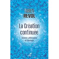 LA CREATION CONTINUEE - SCIENCE, PHILOSOPHIE ET THEOLOGIE LA CREATION CONTINUEE - SCIENCE, PHILOSOPHIE ET THEOLOGIE Paperback Kindle