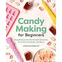 Candy Making for Beginners: Easy Recipes for Homemade Caramels, Gummies, Lollipops and More Candy Making for Beginners: Easy Recipes for Homemade Caramels, Gummies, Lollipops and More Paperback Kindle