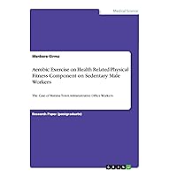 Aerobic Exercise on Health Related Physical Fitness Component on Sedentary Male Workers: The Case of Bistima Town Administrative Office Workers