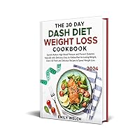 The 30 Day DASH Diet Weight Loss Cookbook: Quickly Reduce High Blood Pressure and Prevent Diabetes Naturally with Delicious, Easy-to-Follow Plan for Losing Weight Over 150 Fresh and Delicious Recipes The 30 Day DASH Diet Weight Loss Cookbook: Quickly Reduce High Blood Pressure and Prevent Diabetes Naturally with Delicious, Easy-to-Follow Plan for Losing Weight Over 150 Fresh and Delicious Recipes Kindle Paperback