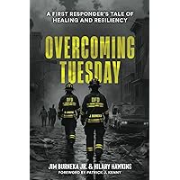 Overcoming Tuesday: A First Responder's Tale of Healing And Resiliency Overcoming Tuesday: A First Responder's Tale of Healing And Resiliency Paperback Hardcover