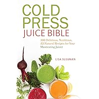 Cold Press Juice Bible: 300 Delicious, Nutritious, All-Natural Recipes for Your Masticating Juicer Cold Press Juice Bible: 300 Delicious, Nutritious, All-Natural Recipes for Your Masticating Juicer Paperback Kindle