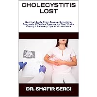 CHOLECYSTITIS LOST : Survival Guide From Causes, Symptoms, Diagnosis, Effective Treatments That Works, Coping / Recovery Tips And Lots More CHOLECYSTITIS LOST : Survival Guide From Causes, Symptoms, Diagnosis, Effective Treatments That Works, Coping / Recovery Tips And Lots More Kindle Paperback