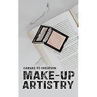 Canvas to Creation: The Make-Up Artistry Foundation Course: Unveiling the Essentials and Techniques for Aspiring Make-Up Artists
