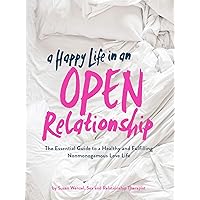 A Happy Life in an Open Relationship: The Essential Guide to a Healthy and Fulfilling Nonmonogamous Love Life A Happy Life in an Open Relationship: The Essential Guide to a Healthy and Fulfilling Nonmonogamous Love Life Kindle Paperback Audible Audiobook
