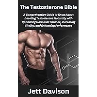 The Testosterone Bible: A Comprehensive Guide to Know About Boosting Testosterone Naturally with Optimizing Hormonal Balance, Increasing Vitality, and Enhancing Performance The Testosterone Bible: A Comprehensive Guide to Know About Boosting Testosterone Naturally with Optimizing Hormonal Balance, Increasing Vitality, and Enhancing Performance Kindle Hardcover Paperback