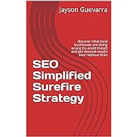 SEO Simplified Surefire Strategy: discover what local businesses are doing wrong (to avoid these!) and get desired results even without links